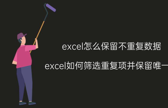 excel怎么保留不重复数据 excel如何筛选重复项并保留唯一值？